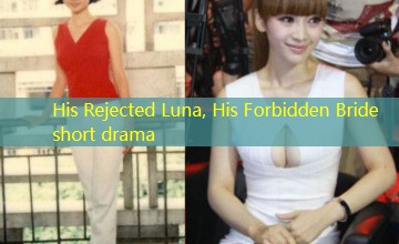 His Rejected Luna, His Forbidden Bride short drama His Rejected Luna, His Forbidden Bride short drama
