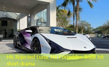 His Rejected Luna, His Forbidden Bride hit short drama His Rejected Luna, His Forbidden Bride hit short drama