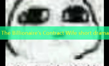 The Billionaire's Contract Wife short drama The Billionaire's Contract Wife short drama