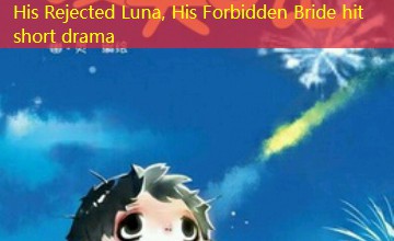His Rejected Luna, His Forbidden Bride hit short drama His Rejected Luna, His Forbidden Bride hit short drama