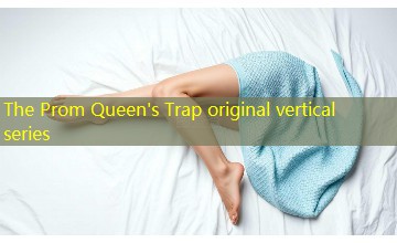 The Prom Queen's Trap original vertical series The Prom Queen's Trap original vertical series