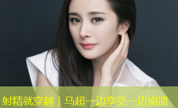 射精就穿越|马超一边享受一边崩溃 射精就穿越|马超一边享受一边崩溃